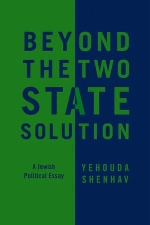 Beyond the Two–State Solution – A Jewish Political Essay de Y Shenhav