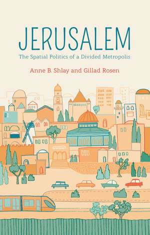 Jerusalem – The Spatial Politics of a Divided Metropolis de AB Shlay