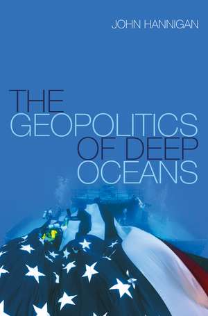 The Geopolitics of Deep Oceans de J Hannigan