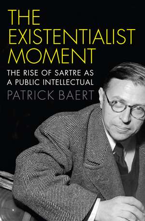 The Existentialist Moment – The Rise of Sartre as a Public Intellectual de P Baert