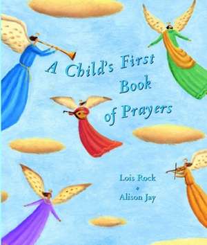 A Child`s First Book of Prayers de Lois Rock