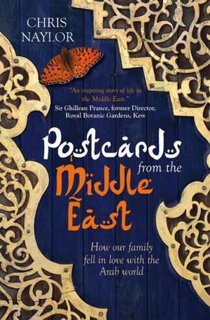 Postcards from the Middle East – How our family fell in love with the Arab world de Chris Naylor