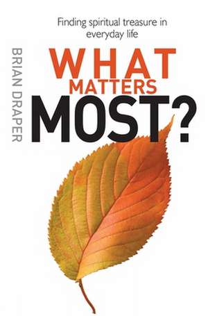 What Matters Most – Finding spiritual treasure in everyday life de Katherine Draper