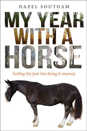 My Year With a Horse – Feeling the fear but doing it anyway de Hazel Southam