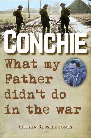 Conchie – What my Father didn`t do in the war de Gethin Russell–jones