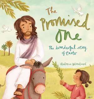 The Promised One – The Wonderful Story of Easter de Antonia Woodward