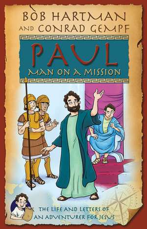 Paul, Man on a Mission – The Life and Letters of an Adventurer for Jesus de Bob Hartman