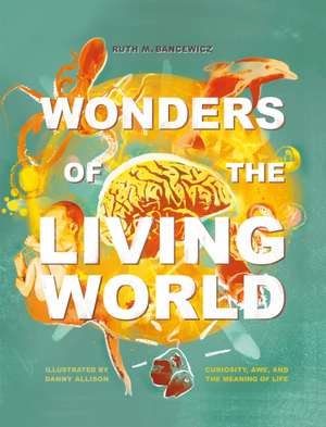 Wonders of the Living World (Illustrated Hardbac – Curiosity, awe, and the meaning of life de Ruth Bancewicz