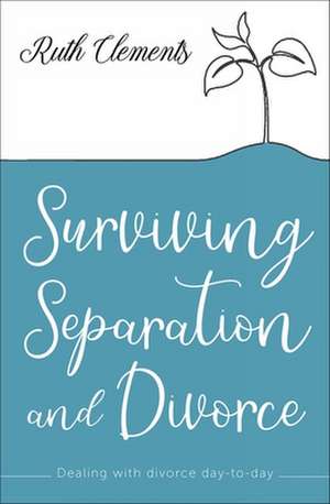 Surviving Separation and Divorce – Dealing with divorce day–to–day de Ruth Clements