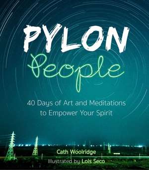 Pylon People – 40 Days of Art and Meditations to Empower Your Spirit de Cath Woolridge