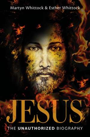 Jesus: The Unauthorized Biography de Martyn Whittock