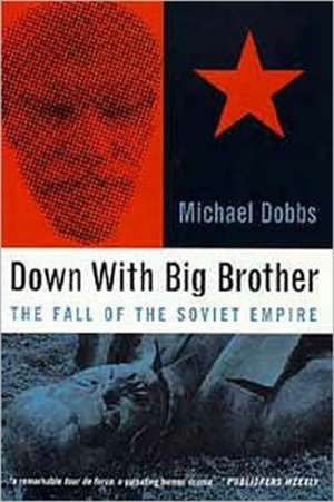 Down with Big Brother: The Fall of the Soviet Empire de Michael Dobbs