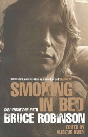 Smoking in Bed: Conversations with Bruce Robinson de Alistair Owen