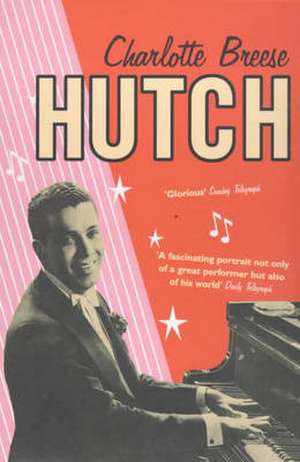 Hutch: The true story of our biggest cabaret star, and the inspiration for Downton Abbey's Jack Ross de Charlotte Breese