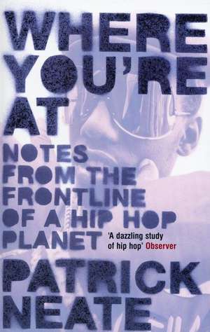 Where You're At: Notes from the Frontline of a Hip Hop Planet de Patrick Neate