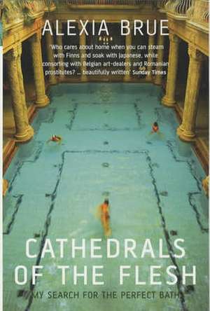 Cathedrals of the Flesh: My Search for the Perfect Bath de Alexia Brue