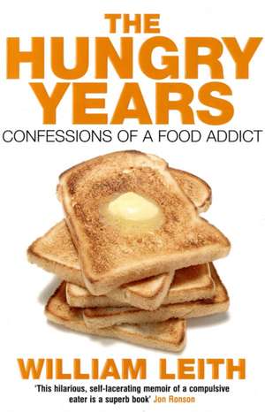 The Hungry Years: Confessions of a Food Addict de William Leith