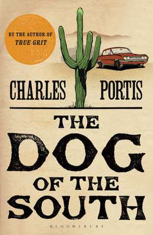 The Dog of the South: 'The funniest novel in decades' from the author of True Grit de Charles Portis