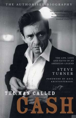 The Man Called Cash: The Life, Love and Faith of an American Legend de Steve Turner