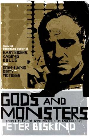 Gods and Monsters: Thirty Years of Writing on Film and Culture de Peter Biskind