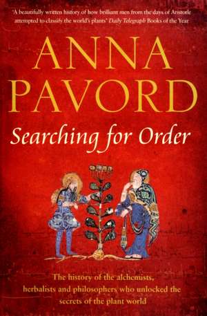 Searching for Order: The history of the alchemists, herbalists and philosophers who unlocked the secrets of the plant world de Anna Pavord