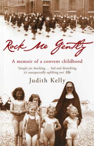 Rock Me Gently: A Memoir of a Convent Childhood de Judith Kelly