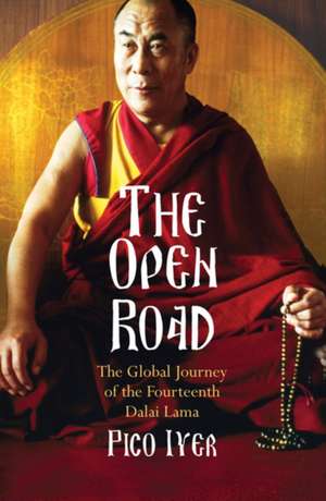 The Open Road: The Global Journey of the Fourteenth Dalai Lama de Pico Iyer