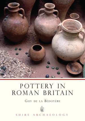 Pottery in Roman Britain de Guy De La Bedoyere