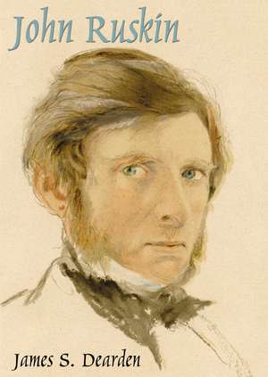 John Ruskin: An Illustrated Life of John Ruskin, 1819-1900 de James S. Dearden