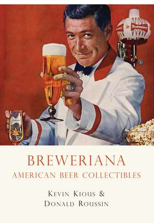 Breweriana: American Beer Collectibles de Kevin Kious