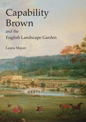 Capability Brown and the English Landscape Garden de Laura Mayer