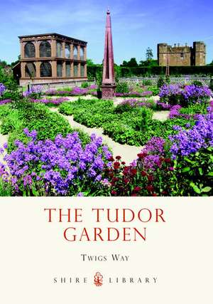 The Tudor Garden: 1485–1603 de Twigs Way