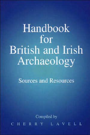 Handbook for British and Irish Archaeology: Sources and Resources de Cherry Lavell