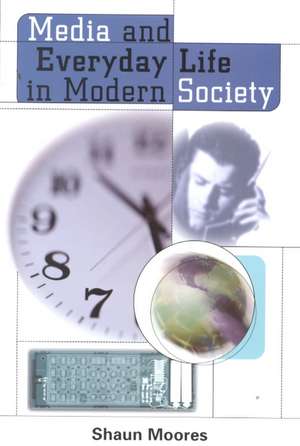 Media and Everyday Life in Modern Society de Shaun Moores