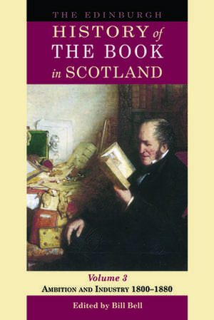 The Edinburgh History of the Book in Scotland, Volume 3: Ambition and Industry 1800-1880 de Bill Bell