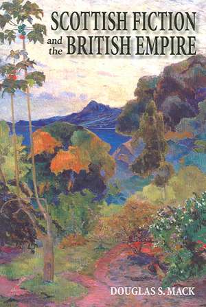 Scottish Fiction and the British Empire de Douglas S. Mack