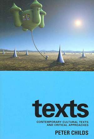 Texts: Contemporary Cultural Texts and Critical Approaches de Peter Childs