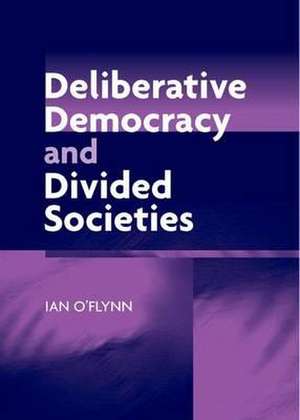 Deliberative Democracy and Divided Societies de Ian O'Flynn