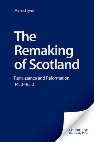 The Remaking of Scotland de Michael Lynch