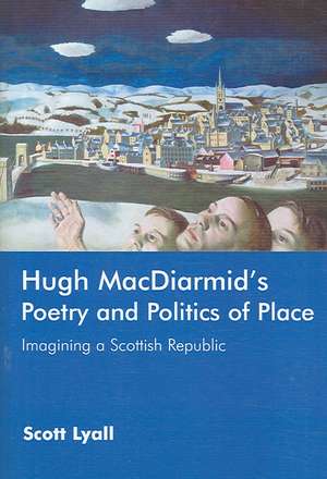 Hugh MacDiarmid's Poetry and Politics of Place de Scott Lyall