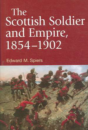 The Scottish Soldier and Empire, 1854-1902: Representation and Interaction de Edward M. Spiers