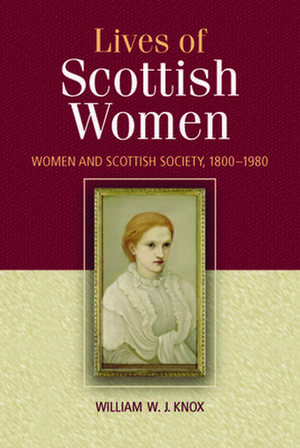 The Lives of Scottish Women: Women and Scottish Society 1800-1980 de William Knox