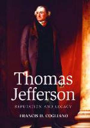 Thomas Jefferson: Reputation and Legacy de Francis D. Cogliano