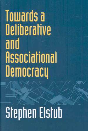 Towards a Deliberative and Associational Democracy de Stephen Elstub