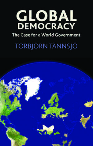 Global Democracy: The Case for a World Government de Torbjorn Tannsjo