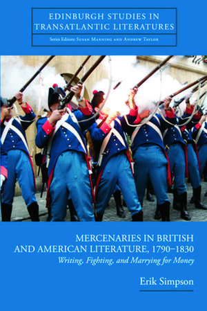 Mercenaries in British and American Literature, 1790-1830: Writing, Fighting, and Marrying for Money de Erik Simpson