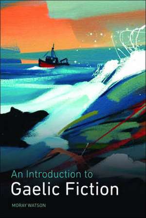 An Introduction to Gaelic Fiction: A Theory of Literature de Moray Watson