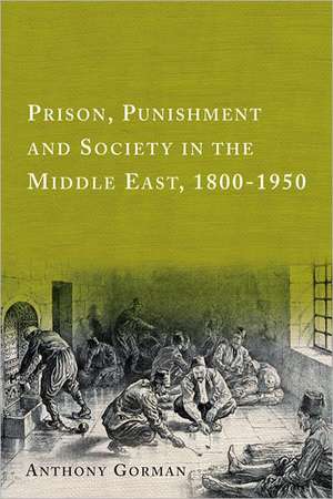 Prison, Punishment and Society in the Middle East, 1800-1950 de Senior Lecturer Anthony (University of Edinburgh) Gorman