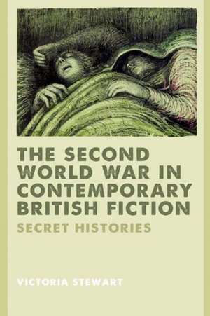 The Second World War in Contemporary British Fiction: Secret Histories de Victoria Stewart