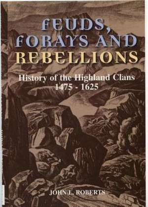 Feuds, Forays and Rebellions: History of the Highland Clans 1475-1625 de John L. Roberts